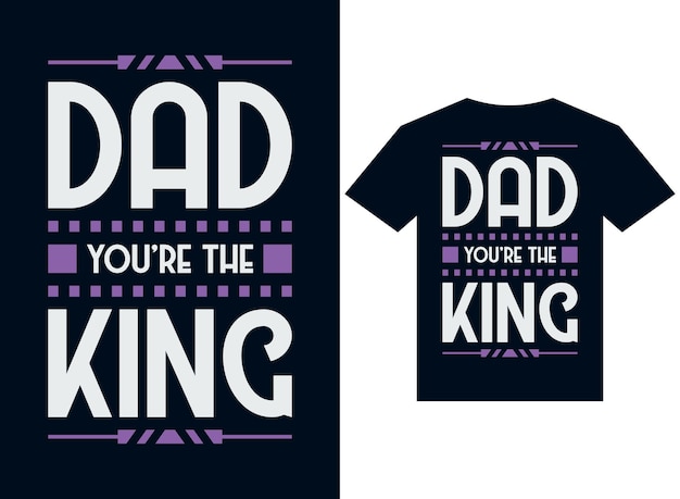 dad you are the king tshirt design typography vector illustration files for printing ready