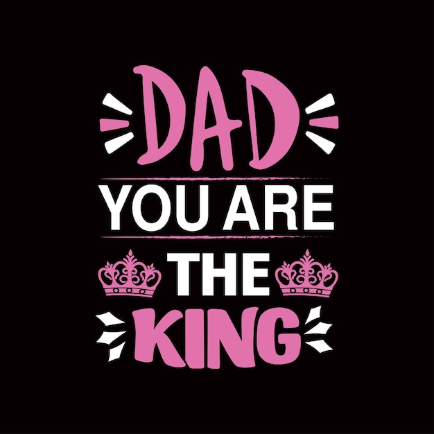 Dad you are the king typography t shirt design vector