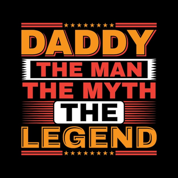 Daddy the man the myth the legend typography t-shirt design