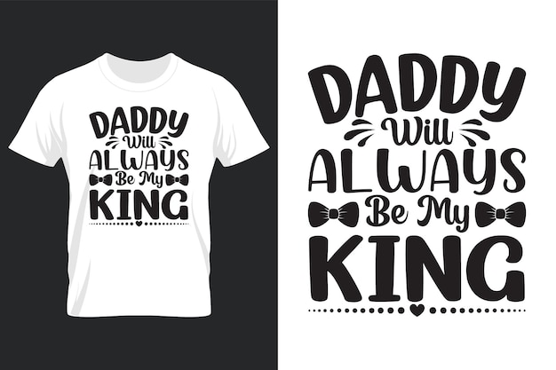 Daddy Will Always Be My King T Shirt Design Father's Day SVG TShirt Design