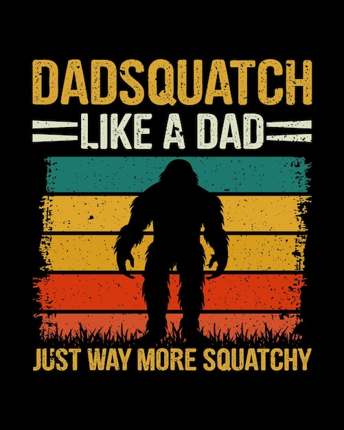 Dadsquatch like a dad just way more squatchy t shirt design