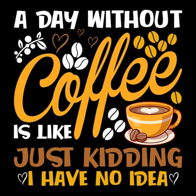 A day without coffee is like just kidding i have no idea - coffee quotes t shirt, poster