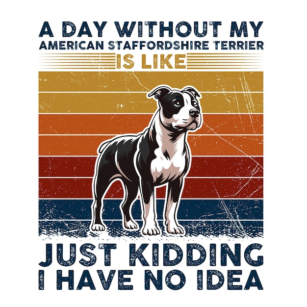 A Day Without My American Staffordshire Terrier is like just kidding i have no idea Typography