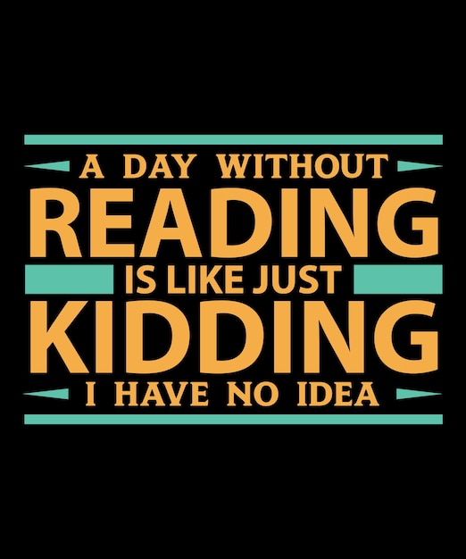 A Day Without Reading Is Like Just Kidding I Have No Idea T-Shirt Design