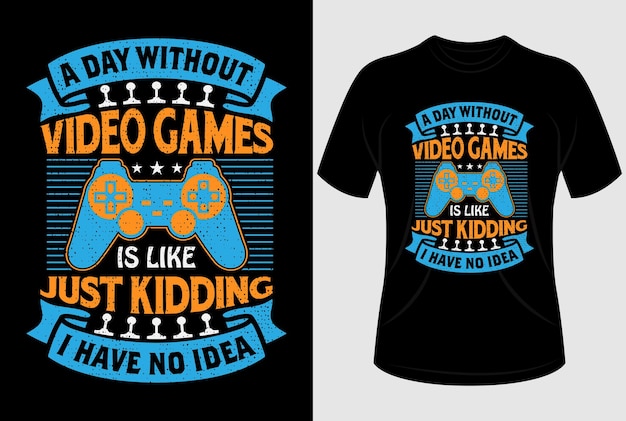 A day without video games is like just kidding I have no idea Tshirt design