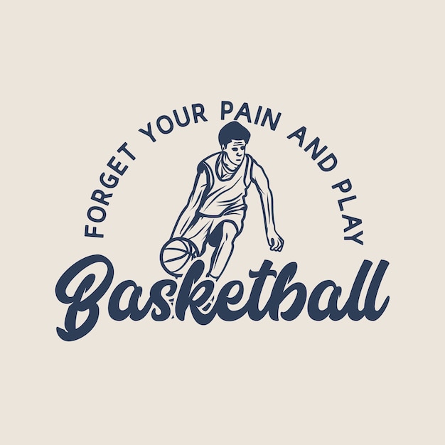  design forget your pain and play basketball with man playing basketball doing dribbling vintage illustration