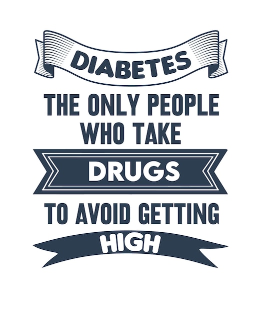 DIABETES THE ONLY PEOPLE WHO TAKE DRUGS TO AVOID GETTING HIGH. t-shirt design