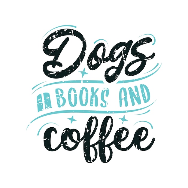 Dogs books and coffee lettering wisdom quote with typography for tshirt sticker and card