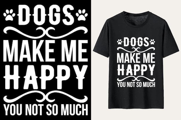 Dogs make me happy you not so much Tshirt dog Typography Tshirt Design