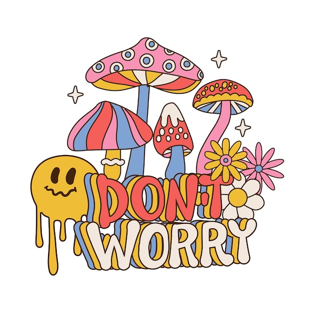 Don t worry abstract s retro slogan with hippie flowers daisies melting emoji and psychedelic mushr