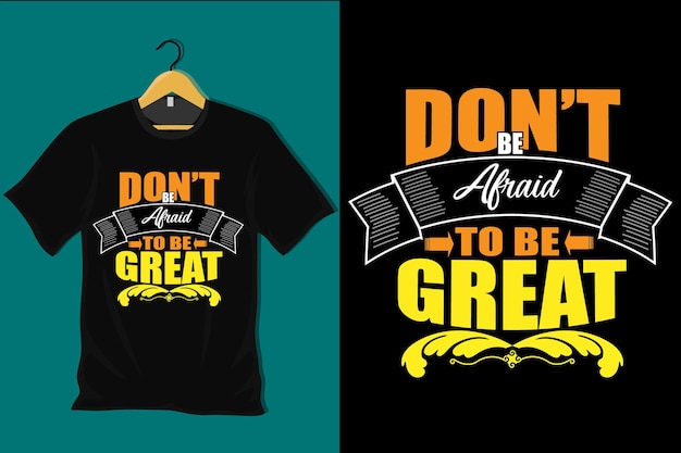 Dont Be Afraid to Be Great T Shirt Design