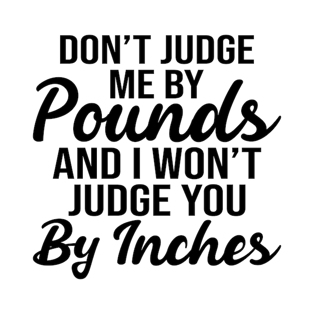 Dont Judge Me By Pounds