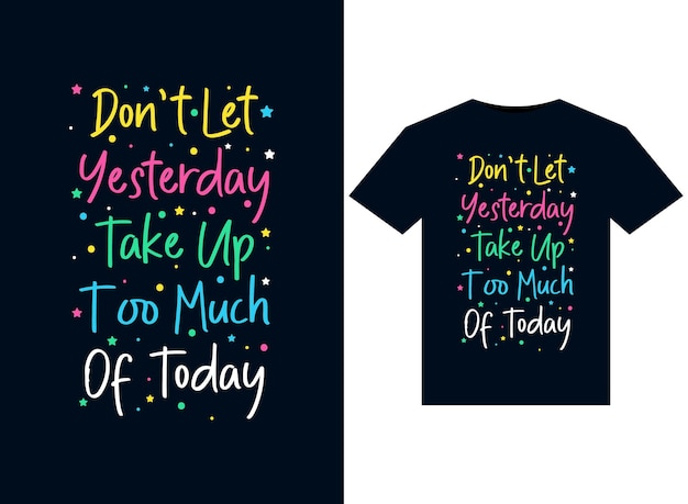 Dont let yesterday take up too much of today illustrations for print-ready T-Shirts design