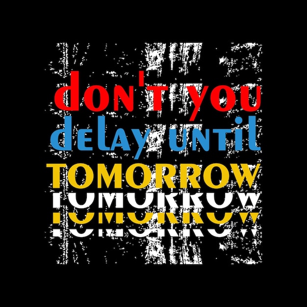 Dont you delay design typography  vector design text illustration t shirt Print