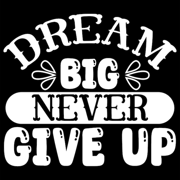 dream big never give up