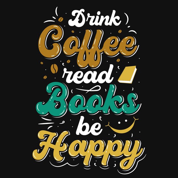 Drink coffee read books be happy typography tshirt design