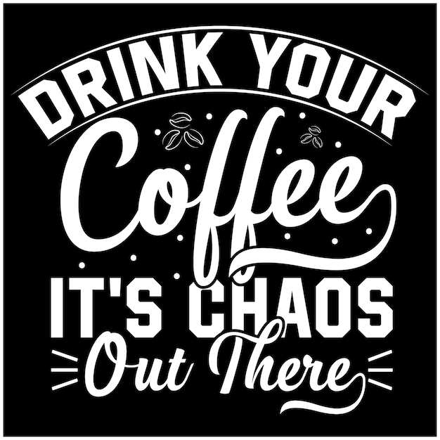 Drink your coffee it's chaos out there coffee typography design for tshirt print on demand