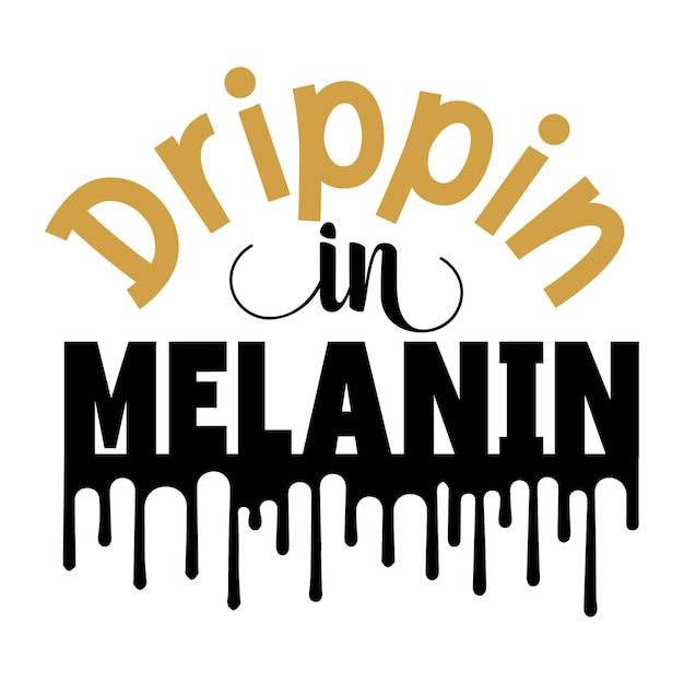 Drippin in melanin Typography Premium Vector Tshirt Design quote template