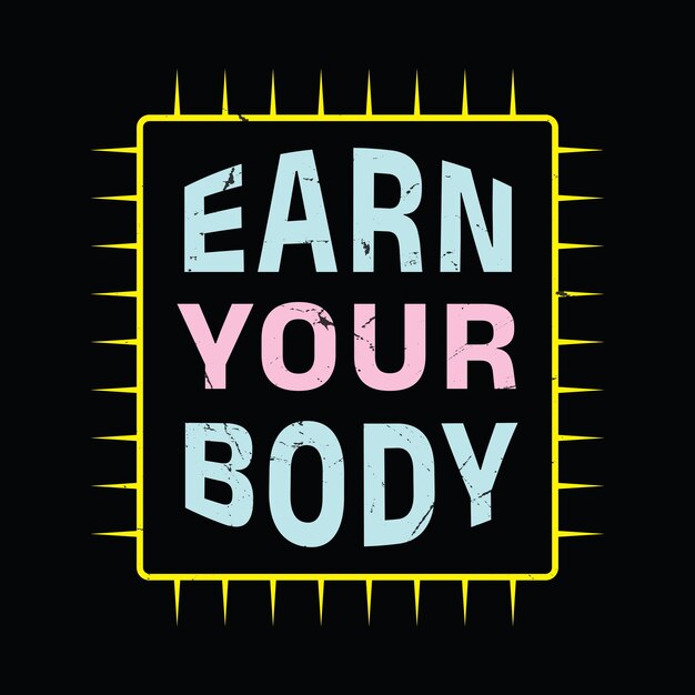 Earn your Body typography graphic tshirt print ready premium vector