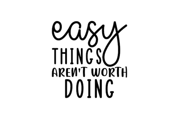 Easy Things Arent Worth Doing