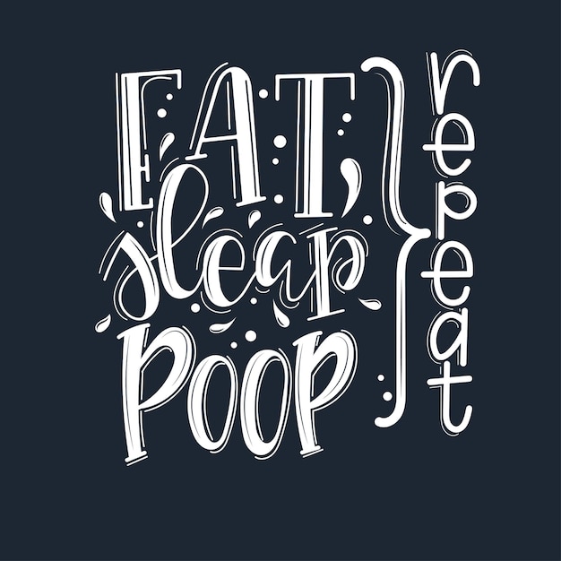 Eat sleap poop repeat motivational quote Hand drawn.