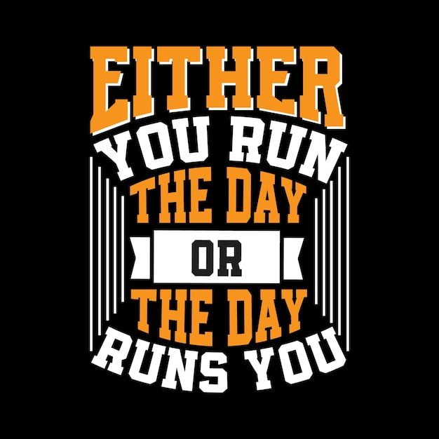 Either you run the day or the day runs you Motivational Quotes Typography T Shirt Design