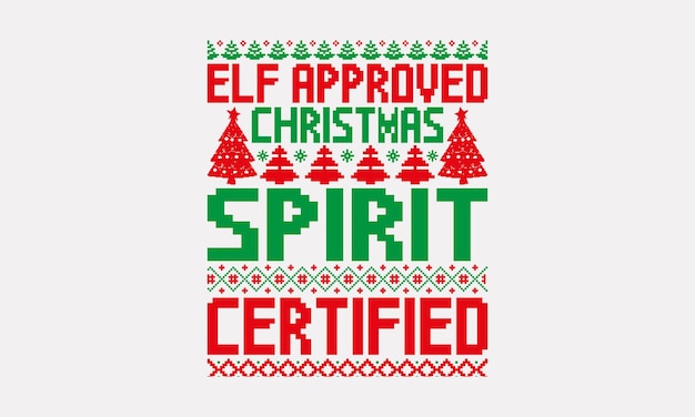 Elf Approved Christmas Spirit Certified UGLY Christmas pattern TShirts Christmas Sweater designs