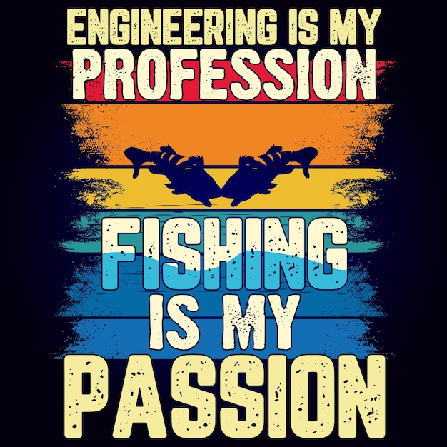 ENGINEERING IS MY PROFESSION FISHING IS MY PASSION