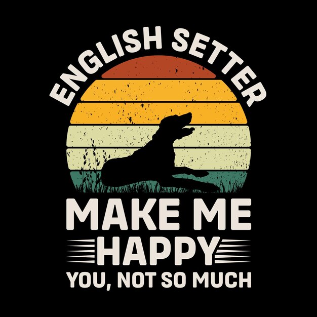 English Setter Make Me Happy You Not So Much Retro TShirt Design Vector