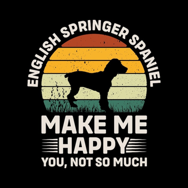 English Springer Spaniel Make Me Happy You Not So Much Typography TShirt Design Vector