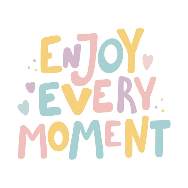 Enjoy every moment Hand drawn lettering quote in cute calligraphy Slogan for print poster design