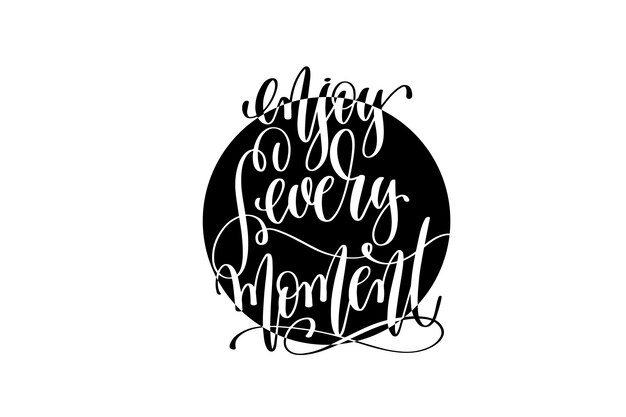 enjoy every moment hand lettering positive quote, motivation and inspiration black and white poster, calligraphy vector illustration