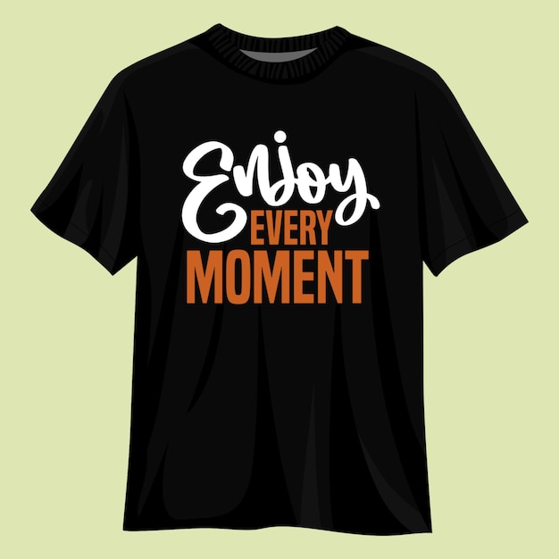 Enjoy every moment t shirt design