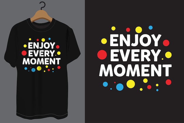 Enjoy every moment typography t shirt design