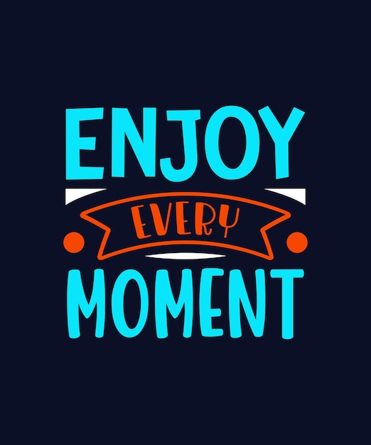 Enjoy every moment typography tshirt design print