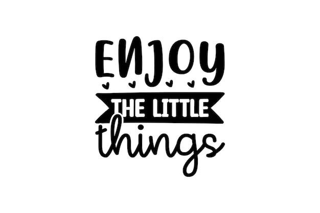 Enjoy The Little Things