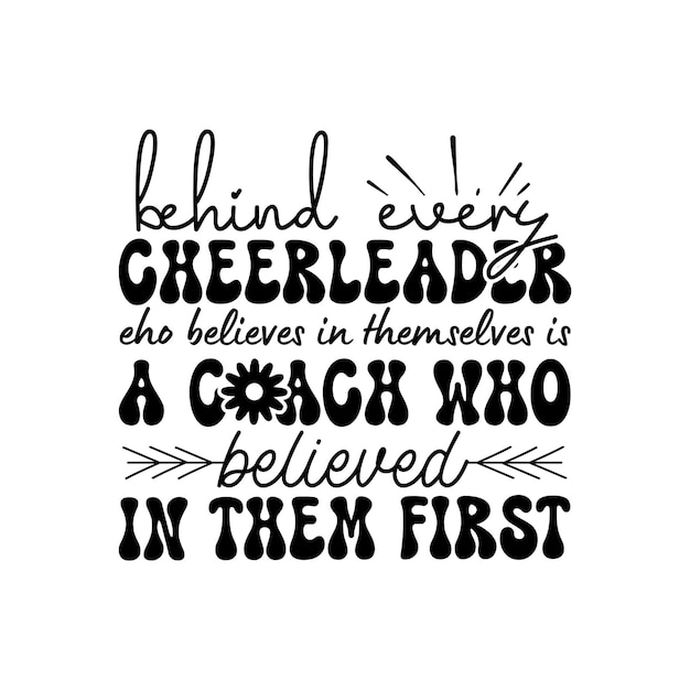 Behind every cheerleader eho believes in themselves is a coach who believed in them first