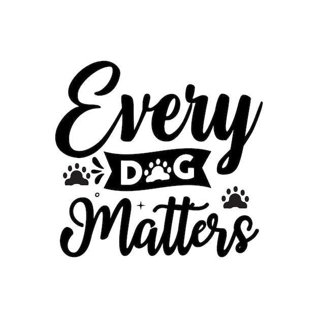 Every Dog Matters illustration with funny phrases or lettering handdrawn inspirational quotes