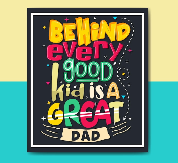 Behind every good kid is a great dad positive motivational quotes lettering design