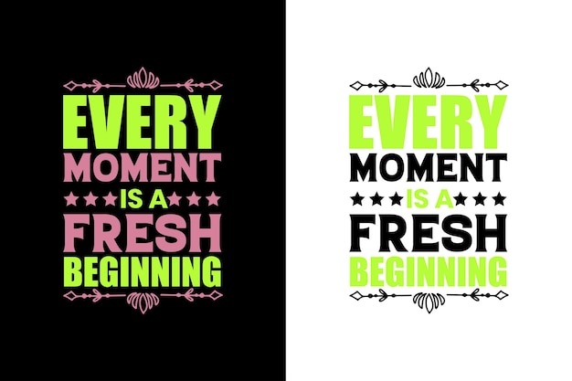 Every moment is a fresh beginning. inspirational motivational quote t-shirts design