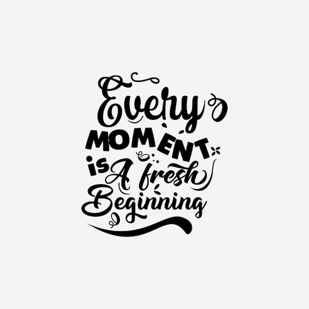 Every moment is a fresh beginning text art Calligraphy simple isolated black color typography vector