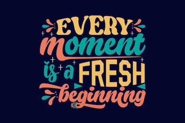 every moment is a fresh beginning