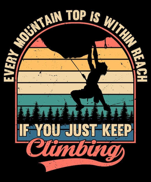 Every mountain top is within reach if you just keep climbing vintage tshirt design