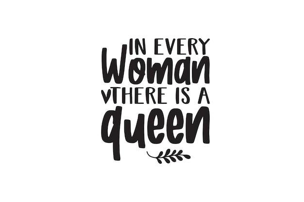 In Every Woman There Is A Queen svg