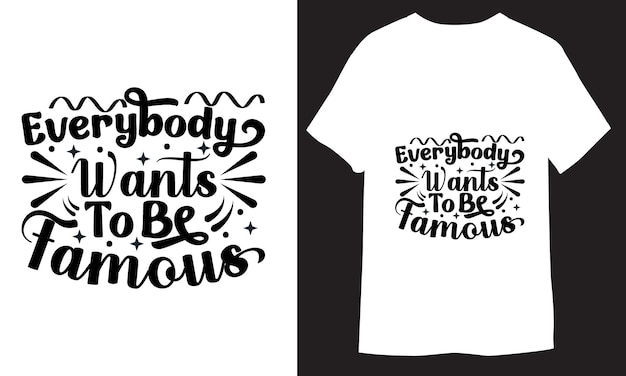 Everybody wants to be famous for Creative Typography TShirt Design Template