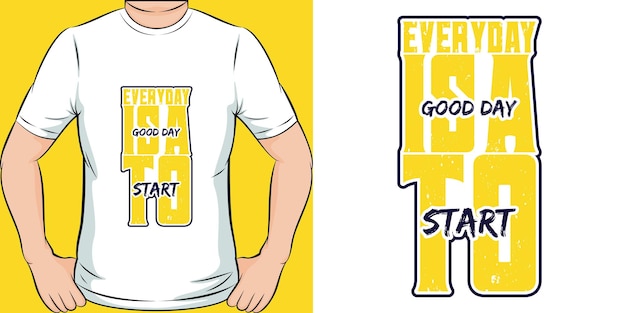 Everyday Is A Good Day To Start Motivation Typography Quote TShirt Design