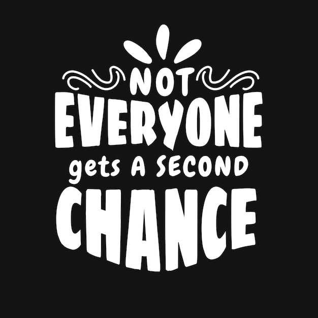 Not everyone gets a second chance. hand drawn lettering poster. Motivational typography for prints. vector lettering