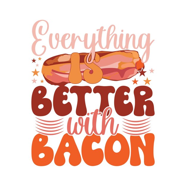 Vector everything is better with bacon domestic life celebration gift for bacon graphic design