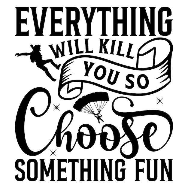 Everything will kill you so choose something fun svg design