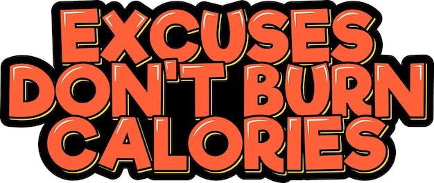 Excuses Don't Burn Calories